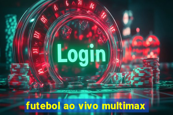 futebol ao vivo multimax